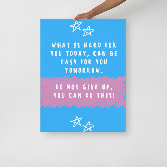 Front facing pink and blue with hand drawn stars thin canvas wall decor with the phrase what is hard for you today can be easy for you tomorrow. Do not give up, you can do this. Size 24x32 inches.